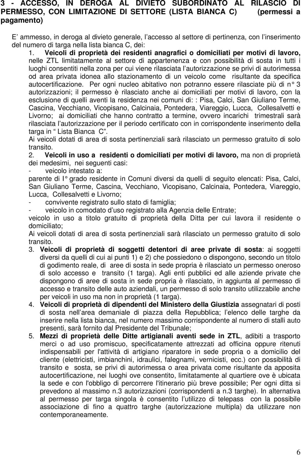 Veicoli di proprietà dei residenti anagrafici o domiciliati per motivi di lavoro, nelle ZTL limitatamente al settore di appartenenza e con possibilità di sosta in tutti i luoghi consentiti nella zona