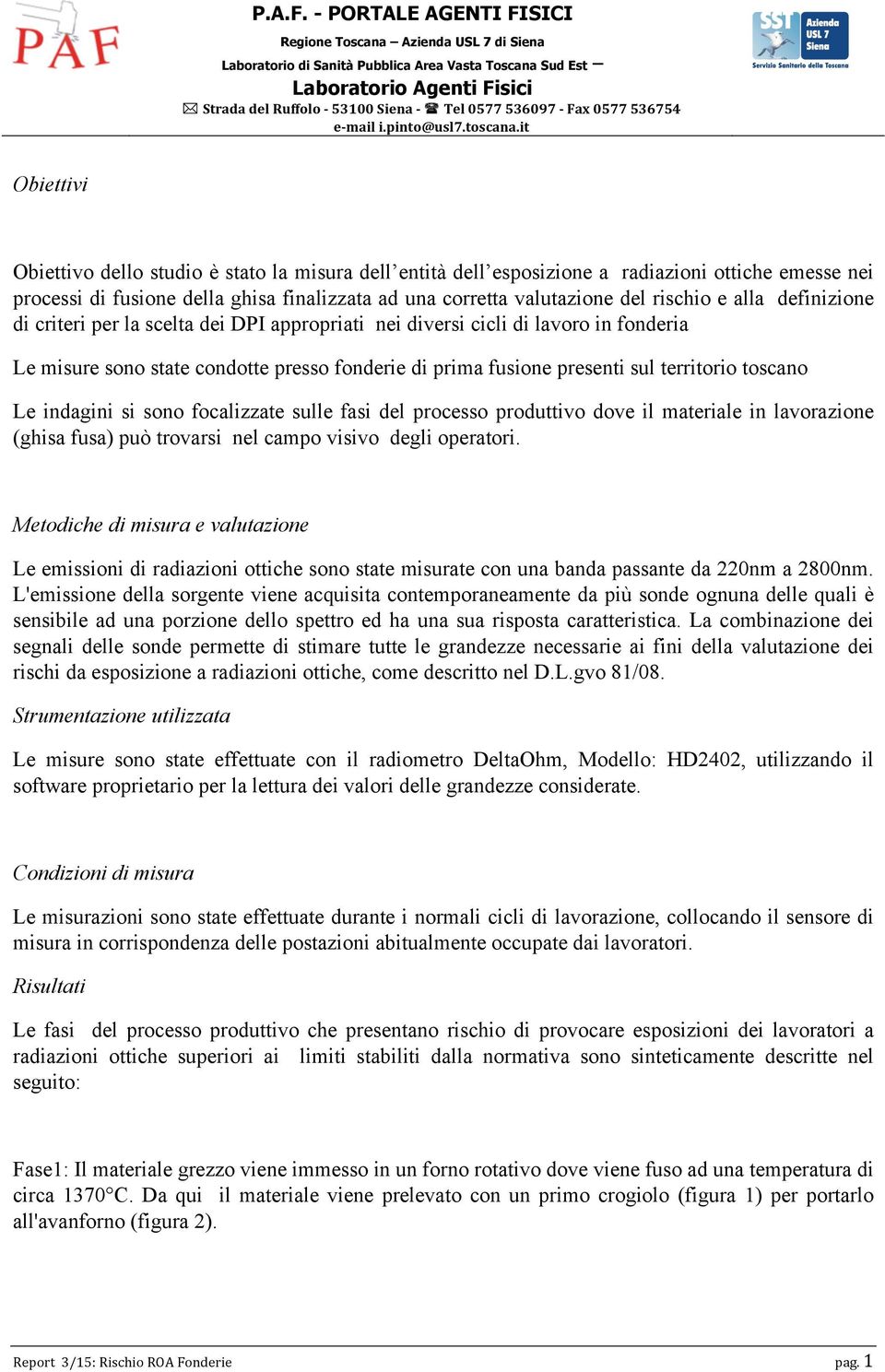 indagini si sono focalizzate sulle fasi del processo produttivo dove il materiale in lavorazione (ghisa fusa) può trovarsi nel campo visivo degli operatori.