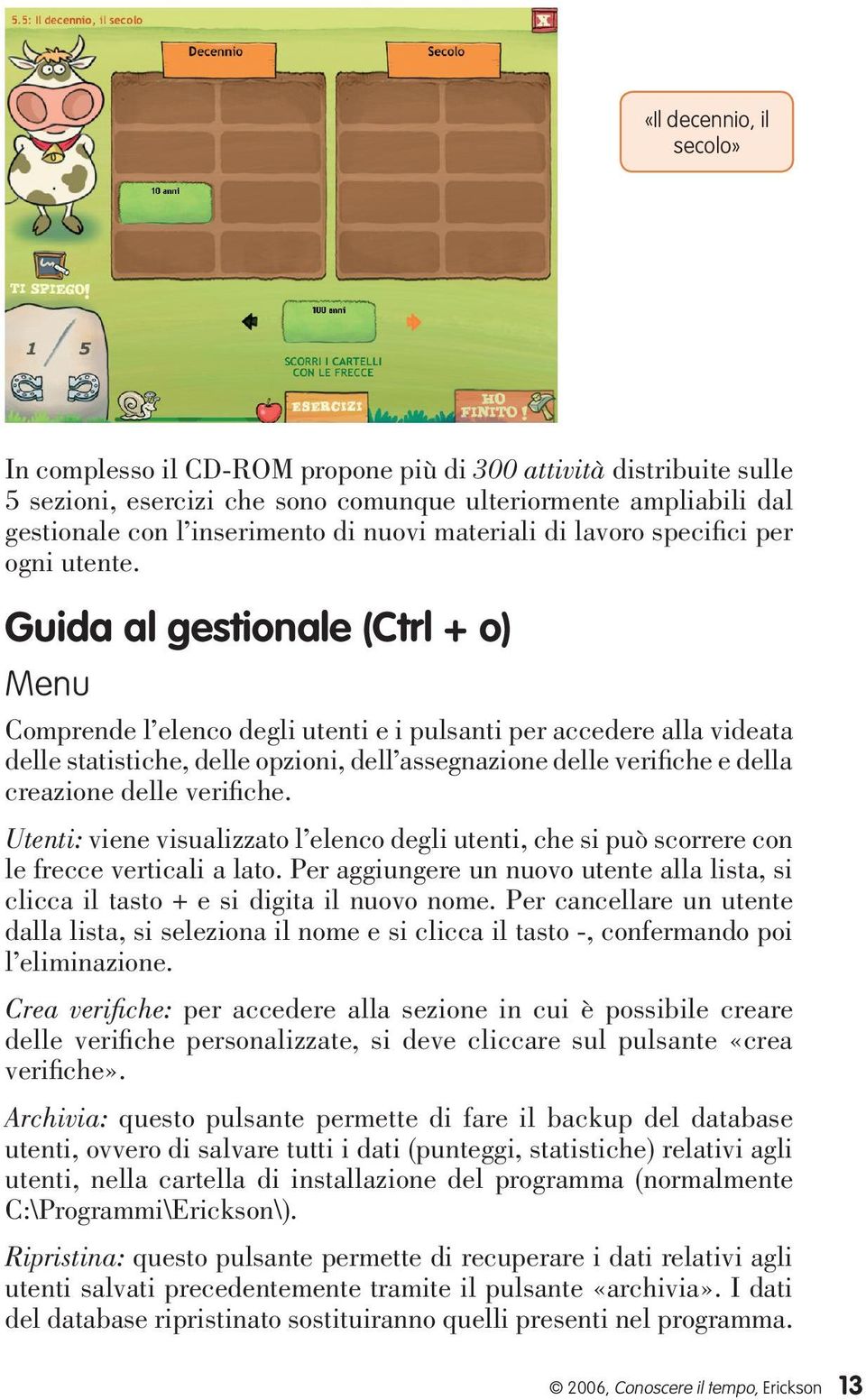 Guida al gestionale (Ctrl + o) Menu Comprende l elenco degli utenti e i pulsanti per accedere alla videata delle statistiche, delle opzioni, dell assegnazione delle verifiche e della creazione delle