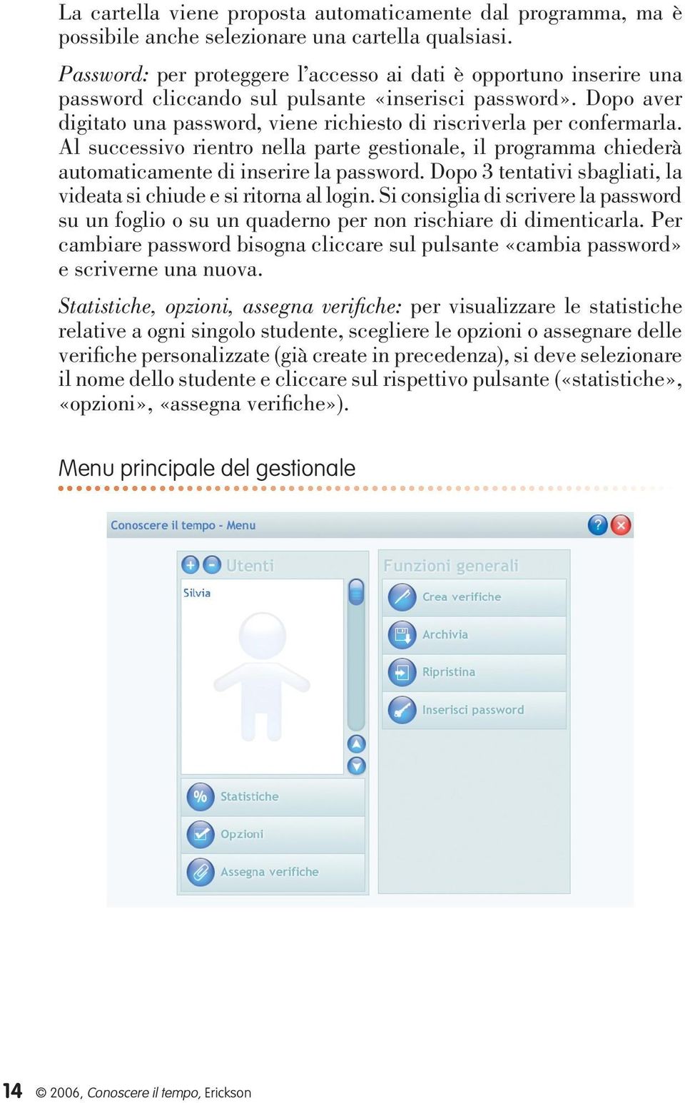 Dopo aver digitato una password, viene richiesto di riscriverla per confermarla. Al successivo rientro nella parte gestionale, il programma chiederà automaticamente di inserire la password.