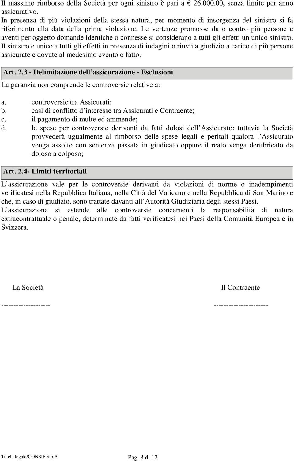 Le vertenze promosse da o contro più persone e aventi per oggetto domande identiche o connesse si considerano a tutti gli effetti un unico sinistro.