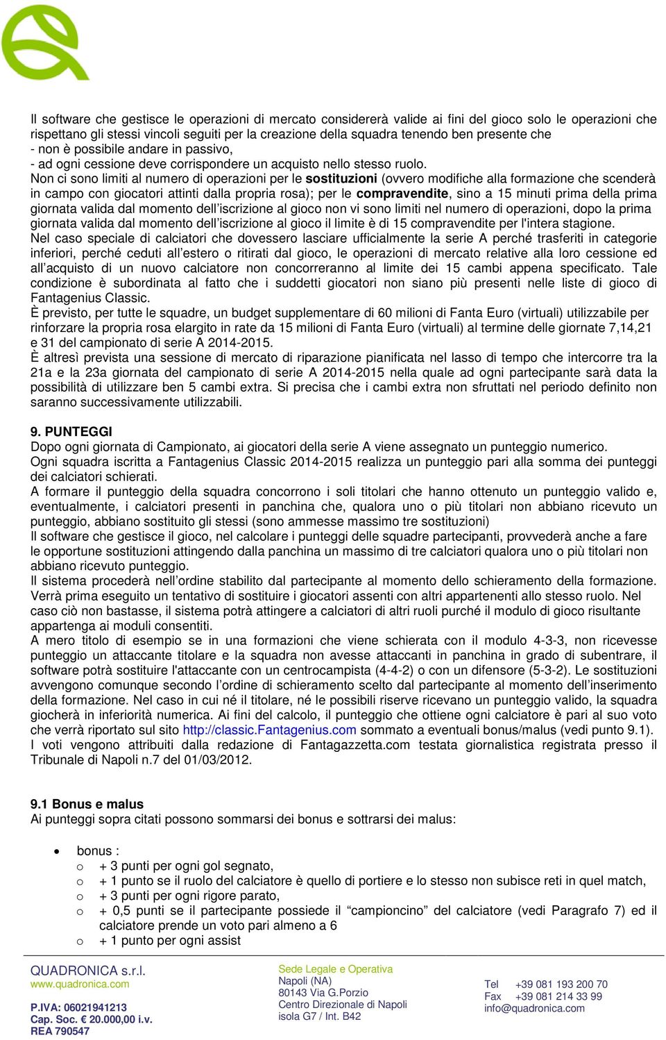 Non ci sono limiti al numero di operazioni per le sostituzioni (ovvero modifiche alla formazione che scenderà in campo con giocatori attinti dalla propria rosa); per le compravendite, sino a 15