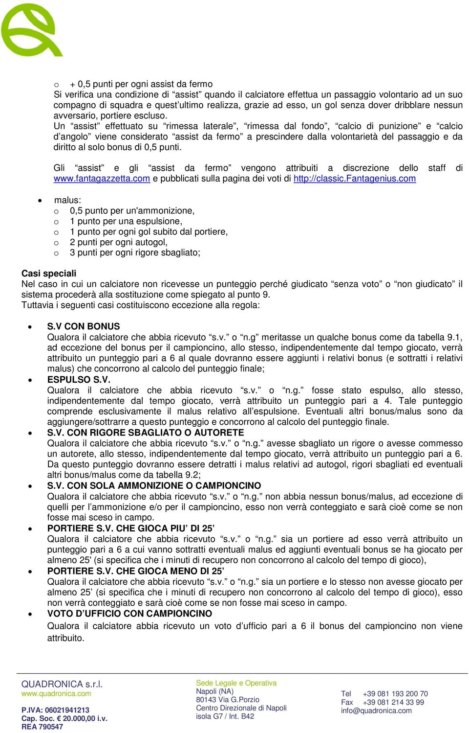 Un assist effettuato su rimessa laterale, rimessa dal fondo, calcio di punizione e calcio d angolo viene considerato assist da fermo a prescindere dalla volontarietà del passaggio e da diritto al