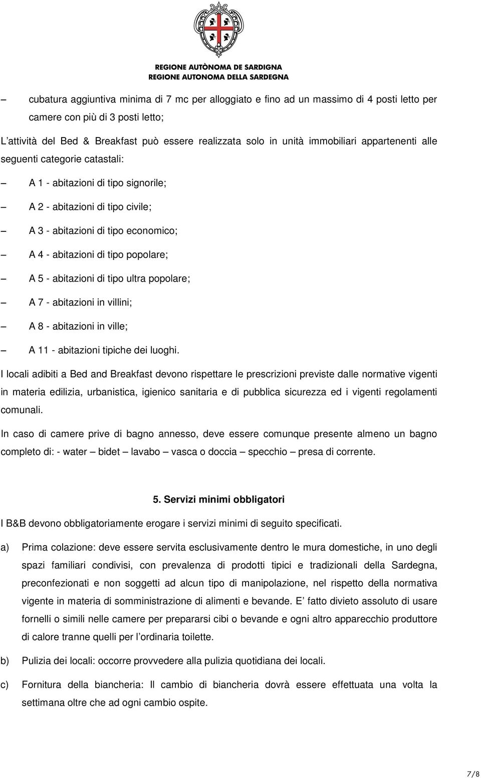 A 5 - abitazioni di tipo ultra popolare; A 7 - abitazioni in villini; A 8 - abitazioni in ville; A 11 - abitazioni tipiche dei luoghi.