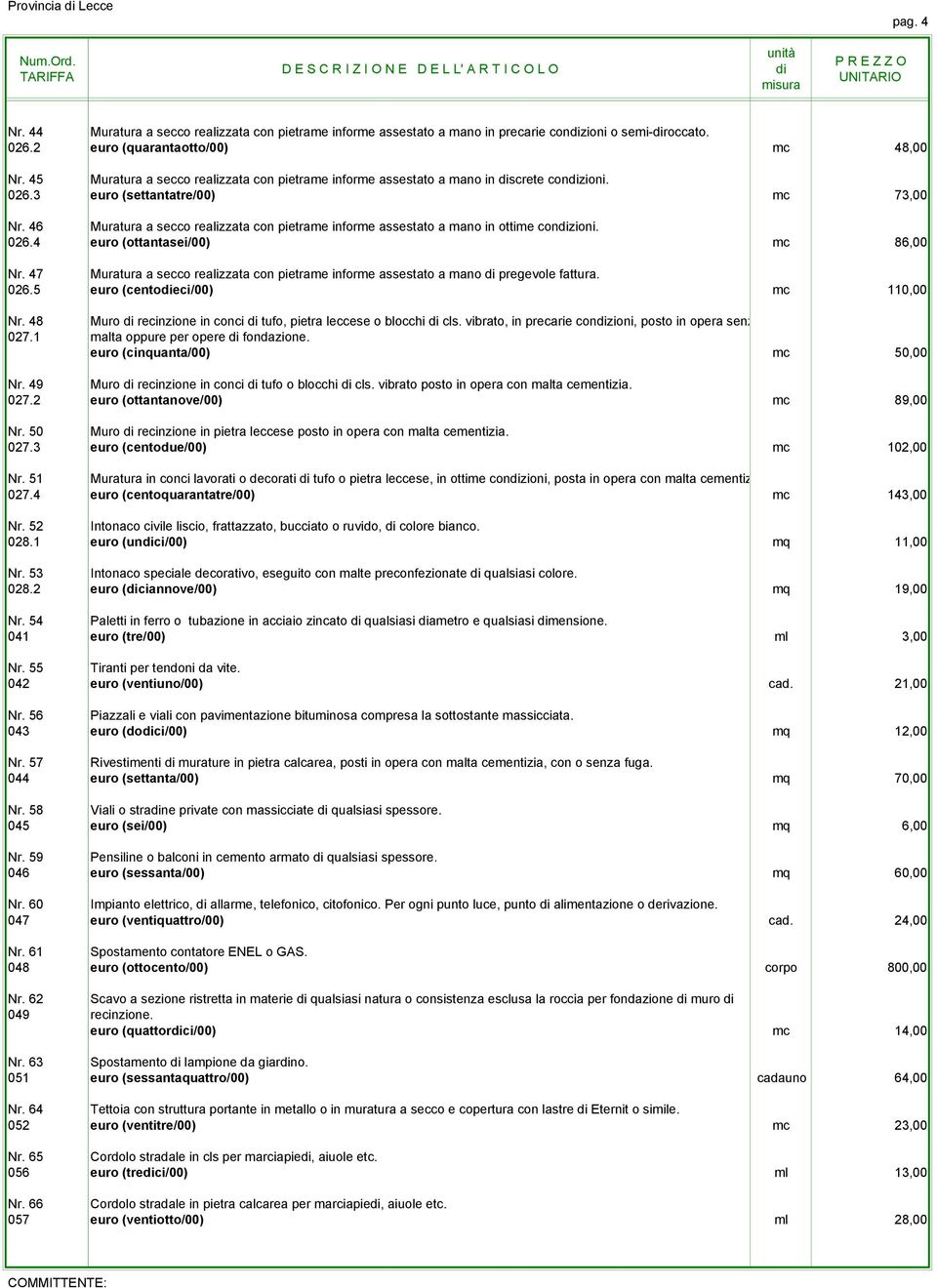 46 Muratura a secco realizzata con pietrame informe assestato a mano in ottime conzioni. 026.4 euro (ottantasei/00) mc 86,00 Nr.