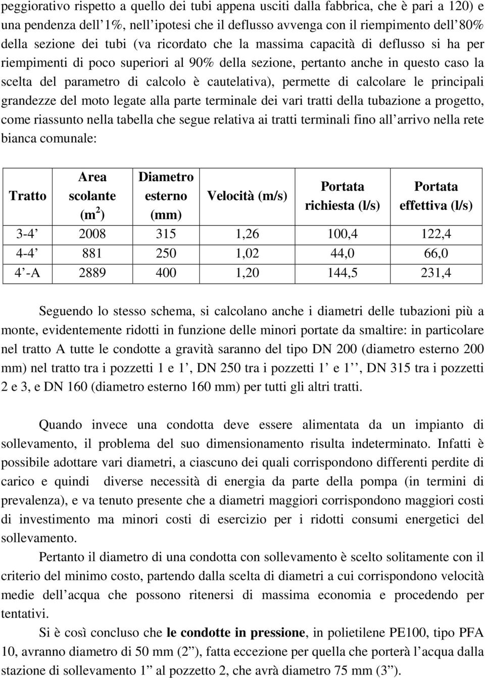 permette di calcolare le principali grandezze del moto legate alla parte terminale dei vari tratti della tubazione a progetto, come riassunto nella tabella che segue relativa ai tratti terminali fino