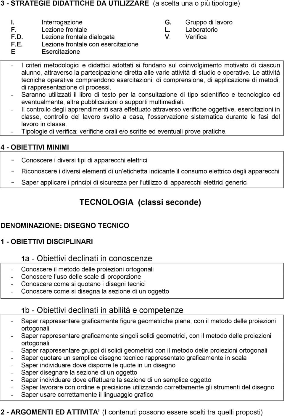 etichetta indicante il consumo elettrico degli apparecchi - Saper applicare i principi di sicurezza per l utilizzo di apparecchi elettrici generici TECNOLOGIA (classi seconde) DENOMINAZIONE: DISEGNO