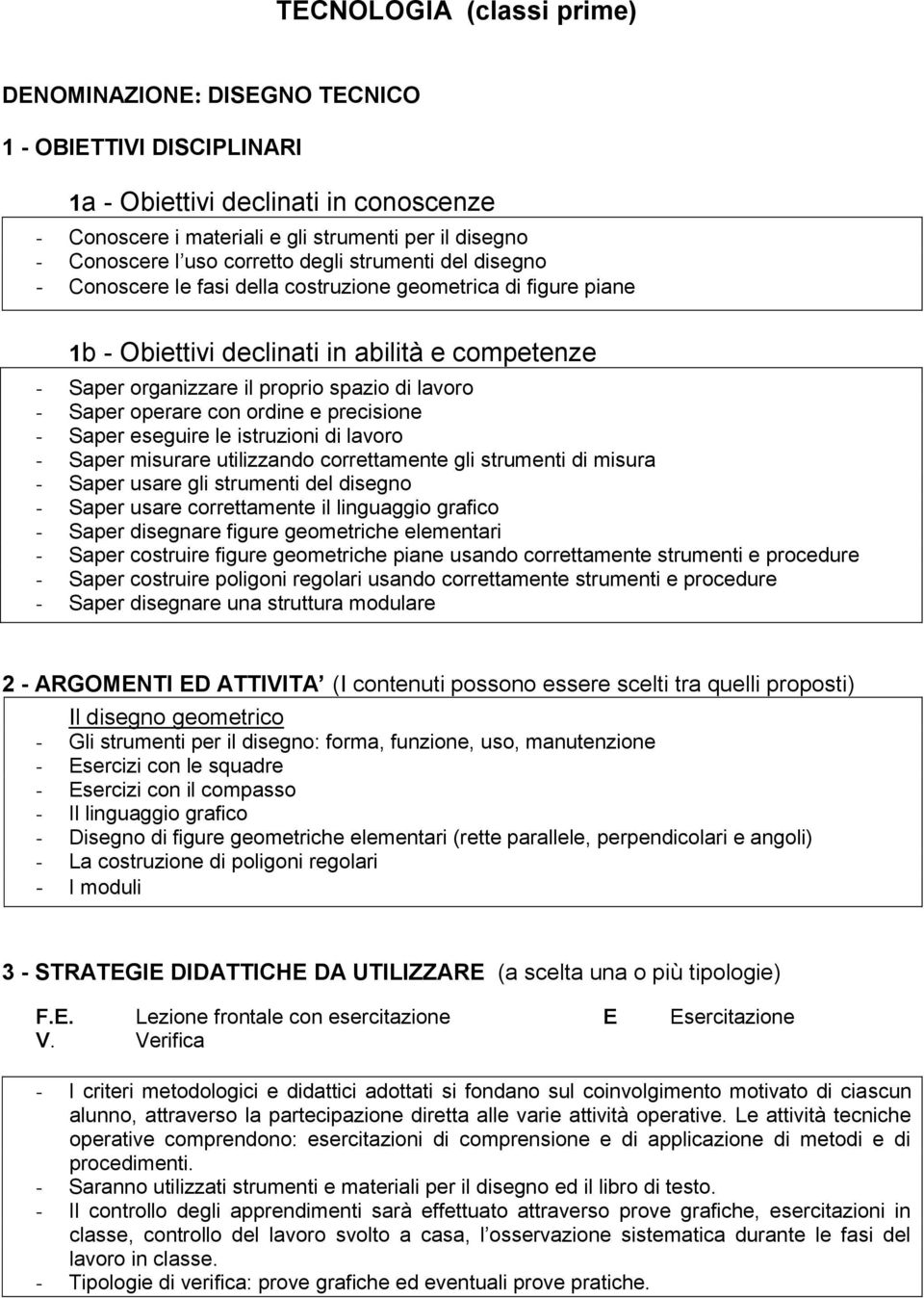 istruzioni di lavoro - Saper misurare utilizzando correttamente gli strumenti di misura - Saper usare gli strumenti del disegno - Saper usare correttamente il linguaggio grafico - Saper disegnare