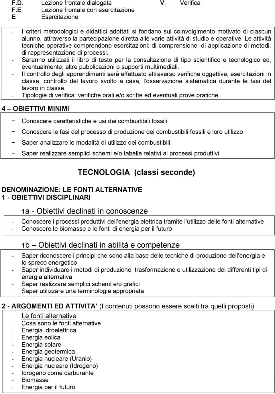 fasi del processo di produzione dei combustibili fossili e loro utilizzo - Saper analizzare le modalità di utilizzo dei combustibili - Saper realizzare semplici schemi e/o tabelle relativi ai