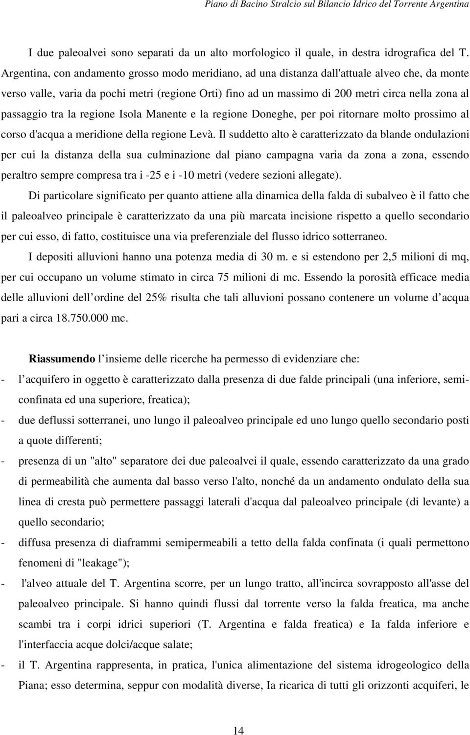 passaggio tra la regione Isola Manente e la regione Doneghe, per poi ritornare molto prossimo al corso d'acqua a meridione della regione Levà.