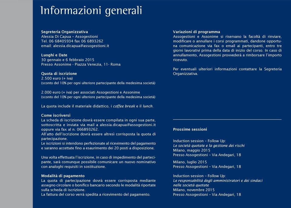 500 euro (+ iva) (sconto del 10% per ogni ulteriore partecipante della medesima società) Variazioni di programma Assogestioni e Assonime si riservano la facoltà di rinviare, modificare o annullare i