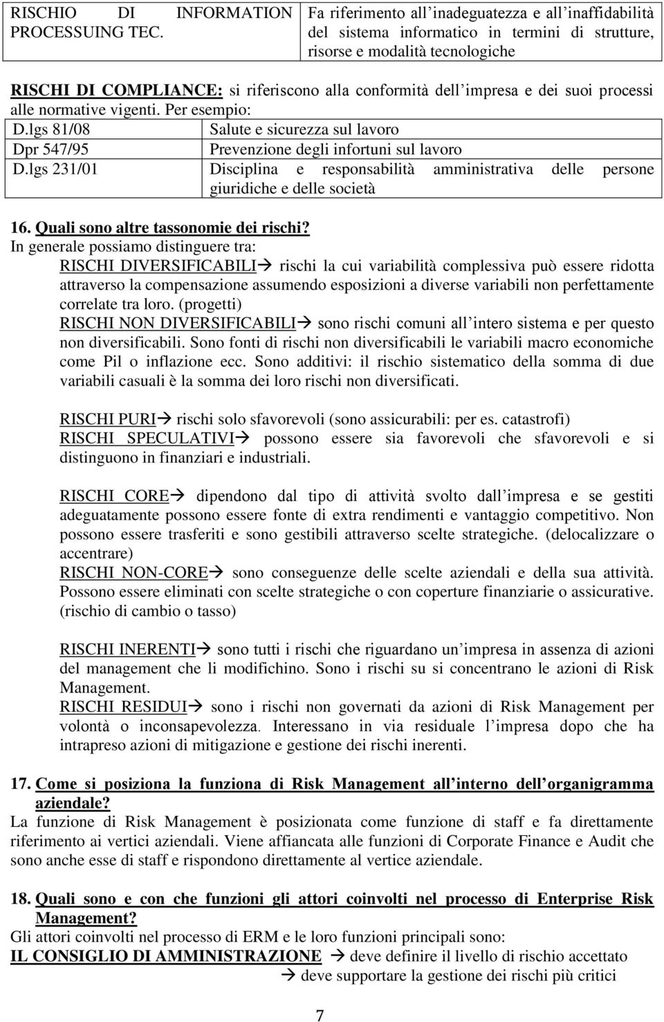 impresa e dei suoi processi alle normative vigenti. Per esempio: D.lgs 81/08 Salute e sicurezza sul lavoro Dpr 547/95 Prevenzione degli infortuni sul lavoro D.