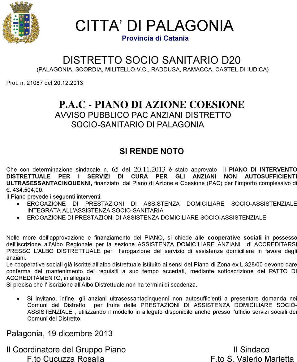 2013 è stato approvato il PIANO DI INTERVENTO DISTRETTUALE PER I SERVIZI DI CURA PER GLI ANZIANI NON AUTOSUFFICIENTI ULTRASESSANTACINQUENNI, finanziato dal Piano di Azione e Coesione (PAC) per l