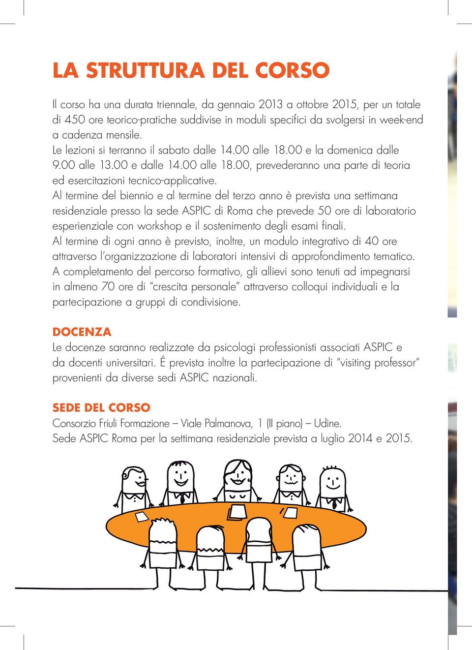 Al termine del biennio e al termine del terzo anno è prevista una settimana residenziale presso la sede ASPIC di Roma che prevede 50 ore di laboratorio esperienziale con workshop e il sostenimento