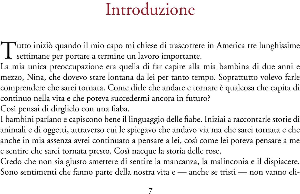 Soprattutto volevo farle comprendere che sarei tornata. Come dirle che andare e tornare è qualcosa che capita di continuo nella vita e che poteva succedermi ancora in futuro?