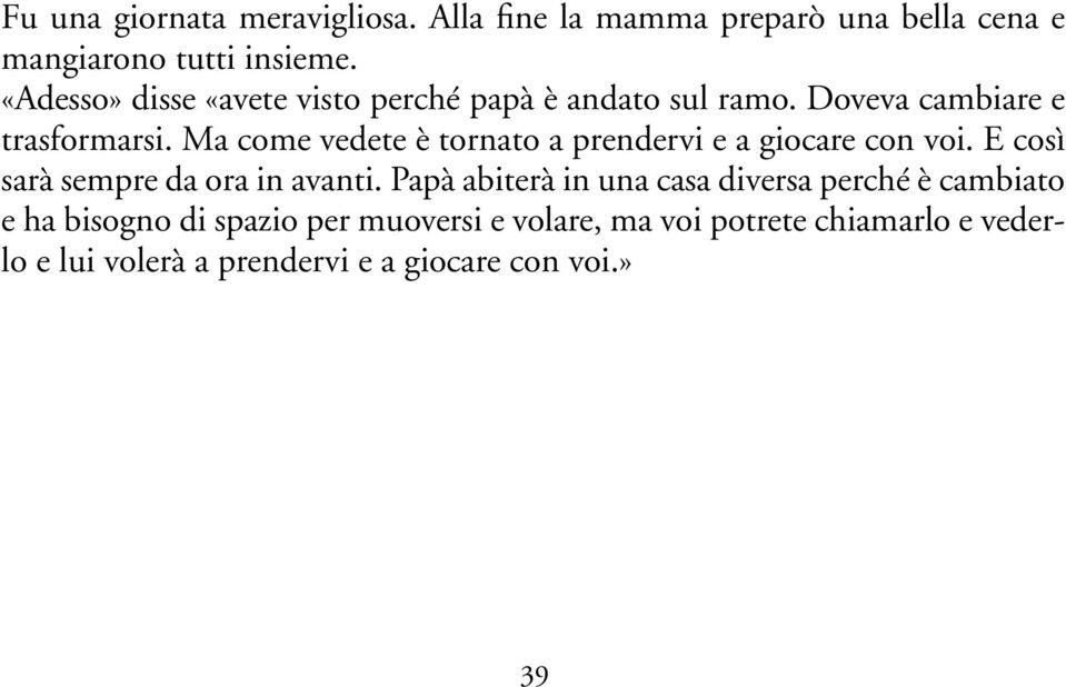 Ma come vedete è tornato a prendervi e a giocare con voi. E così sarà sempre da ora in avanti.