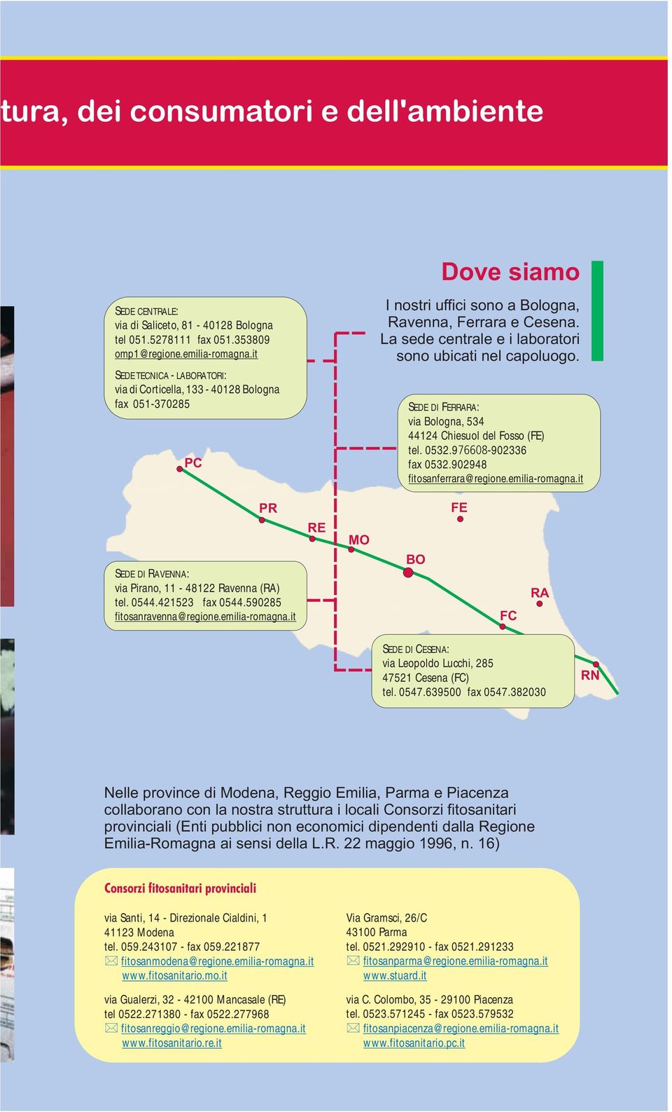 La sede centrale e i laboratori sono ubicati nel capoluogo. SEDE DI FERRARA: via Bologna, 534 44124 Chiesuol del Fosso (FE) tel. 0532.976608-902336 fax 0532.902948 fitosanferrara@regione.