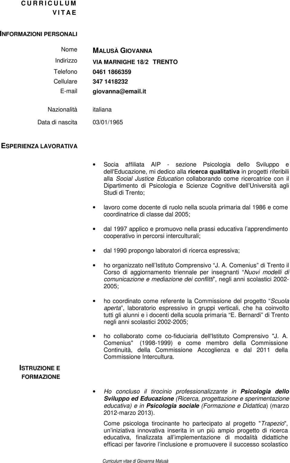 qualitativa in progetti riferibili alla Social Justice Education collaborando come ricercatrice con il Dipartimento di Psicologia e Scienze Cognitive dell Università agli Studi di Trento; lavoro come