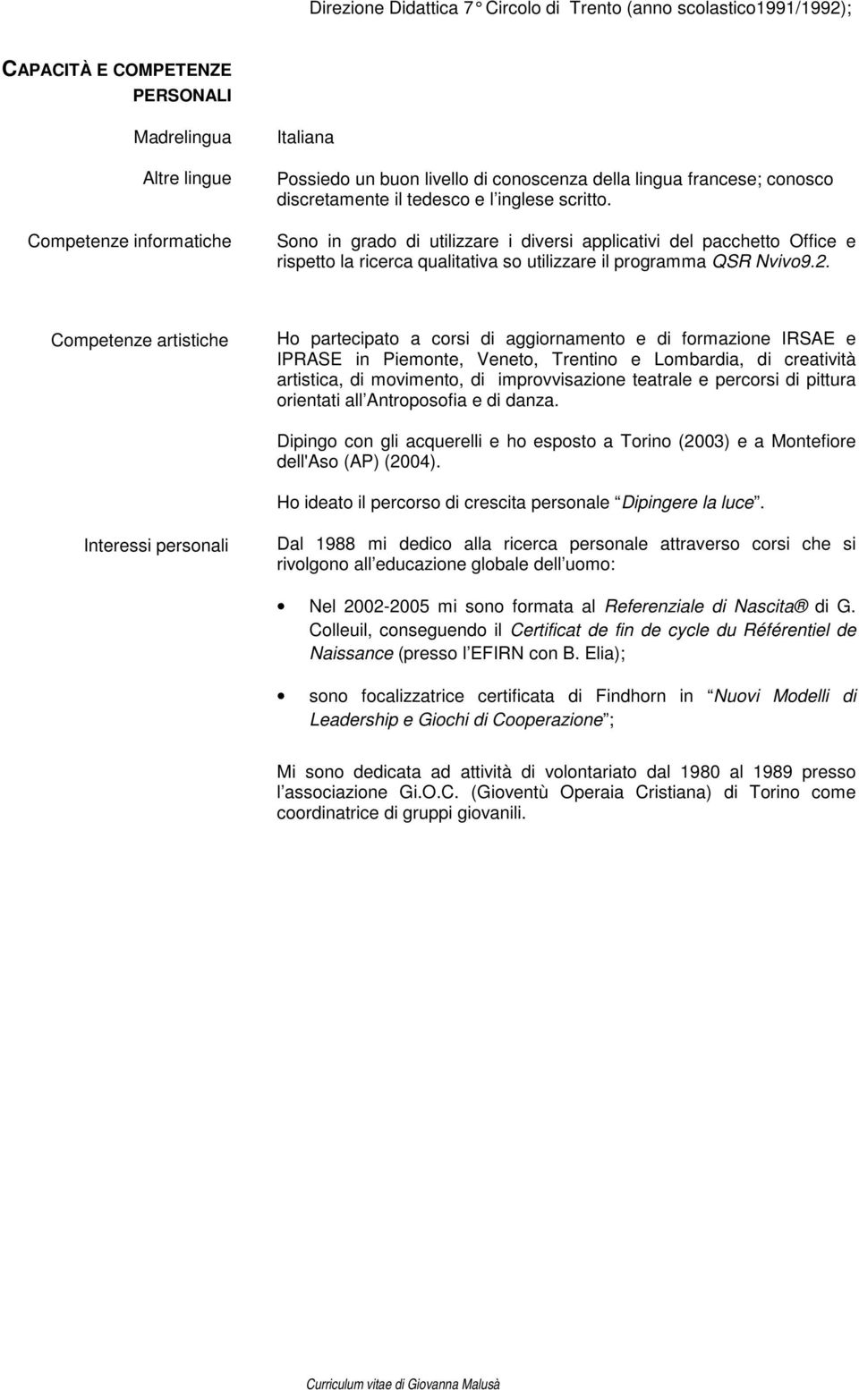 Sono in grado di utilizzare i diversi applicativi del pacchetto Office e rispetto la ricerca qualitativa so utilizzare il programma QSR Nvivo9.2.