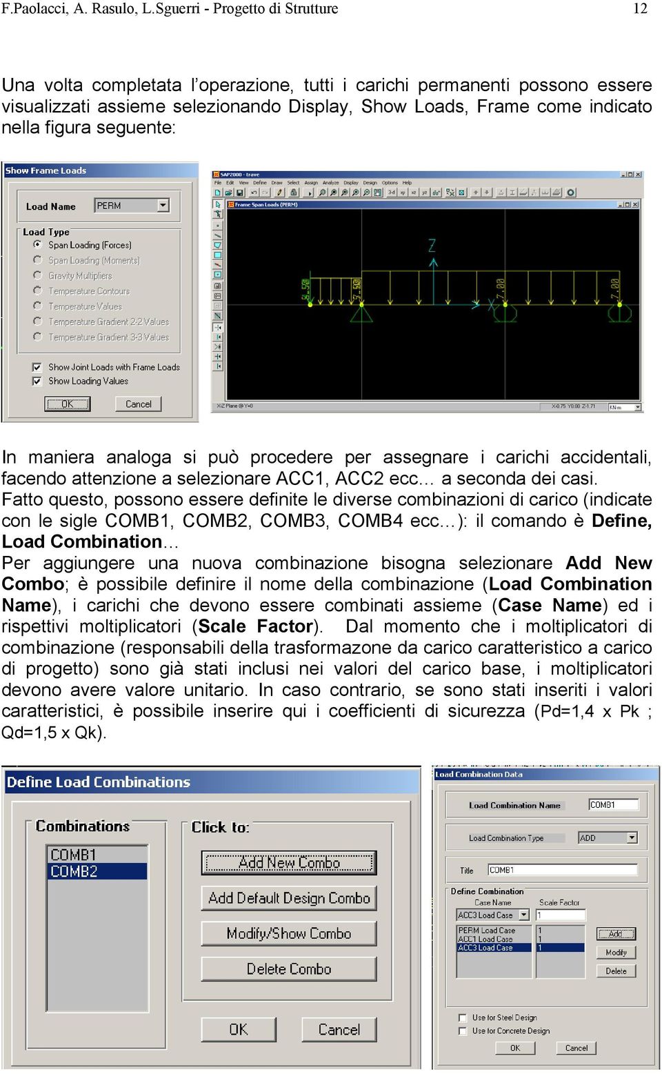 seguente: In maniera analoga si può procedere per assegnare i carichi accidentali, facendo attenzione a selezionare ACC1, ACC2 ecc a seconda dei casi.