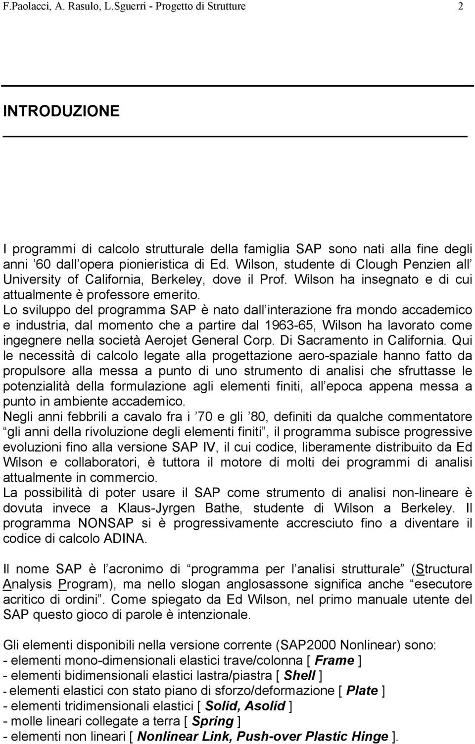 Lo sviluppo del programma SAP è nato dall interazione fra mondo accademico e industria, dal momento che a partire dal 1963-65, Wilson ha lavorato come ingegnere nella società Aerojet General Corp.