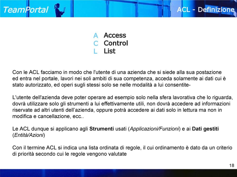 riguarda, dovrà utilizzare solo gli strumenti a lui effettivamente utili, non dovrà accedere ad informazioni riservate ad altri utenti dell azienda, oppure potrà accedere ai dati solo in lettura ma