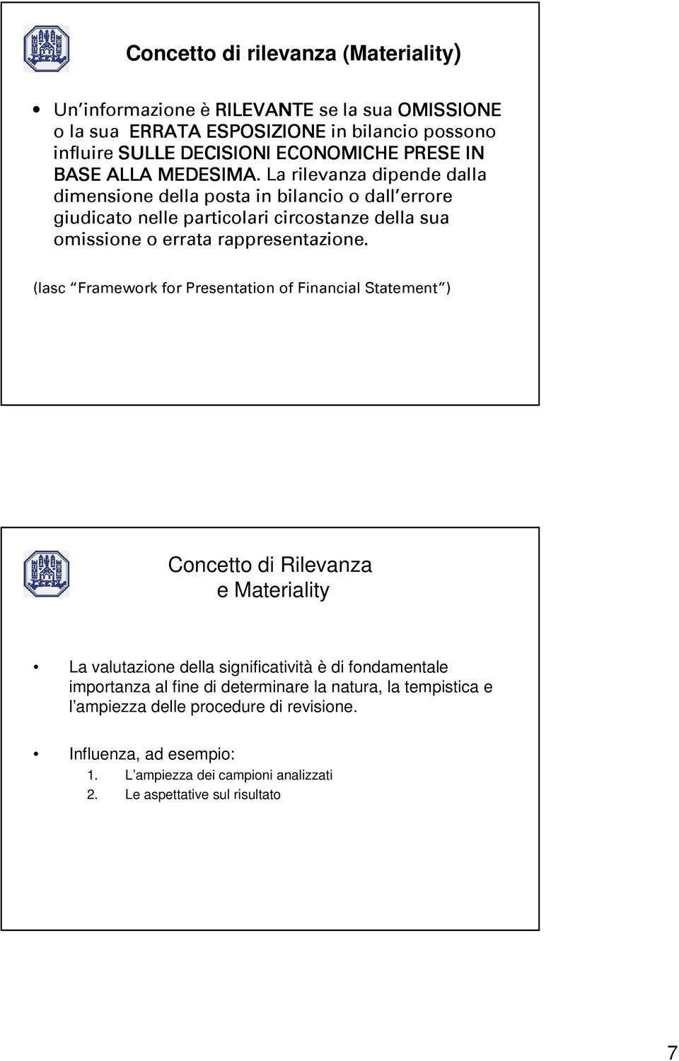 La rilevanza dipende dalla dimensione della posta in bilancio o dall errore giudicato nelle particolari circostanze della sua omissione o errata rappresentazione.