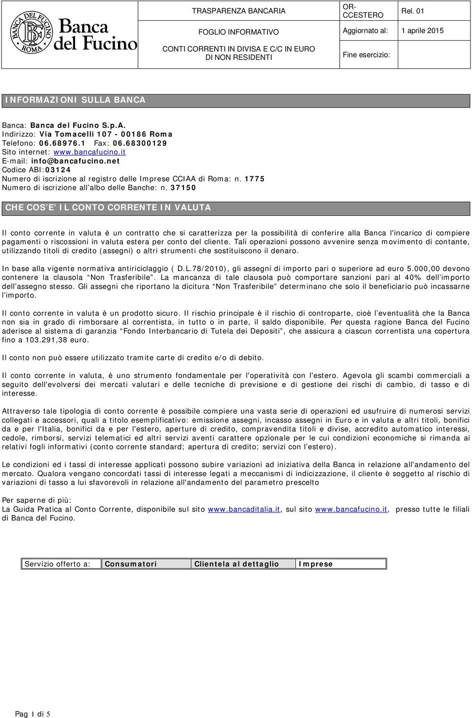 37150 CHE COS E IL CONTO CORRENTE IN VALUTA Il conto corrente in valuta è un contratto che si caratterizza per la possibilità di conferire alla Banca l'incarico di compiere pagamenti o riscossioni in