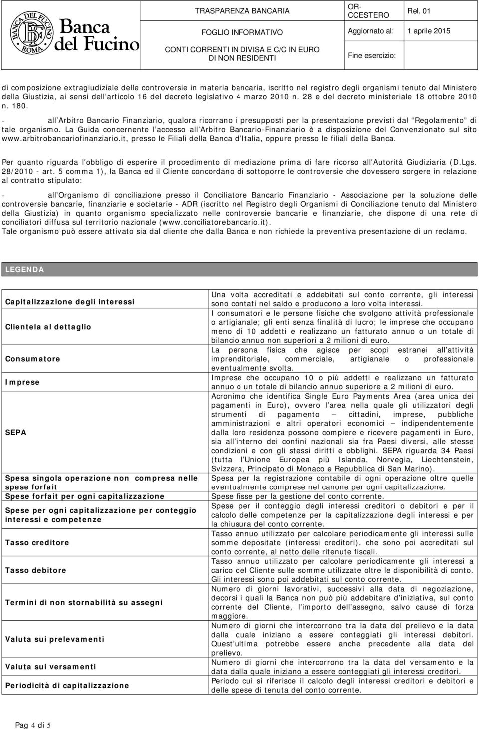La Guida concernente l accesso all Arbitro Bancario-Finanziario è a disposizione del Convenzionato sul sito www.arbitrobancariofinanziario.