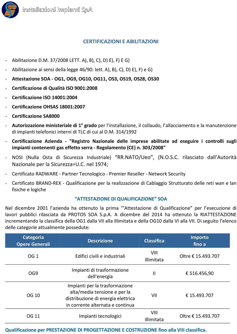 - Certificazione SA8000 - Autorizzazione ministeriale di 1 grado per l installazione, il collaudo, l allacciamento e la manutenzione di impianti telefonici interni di TLC di cui al D.M.