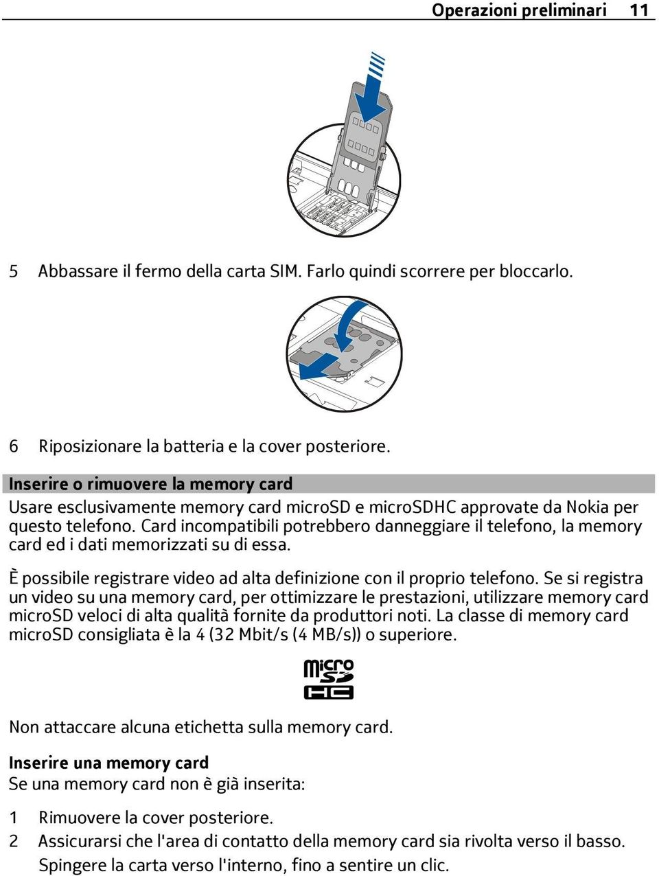 Card incompatibili potrebbero danneggiare il telefono, la memory card ed i dati memorizzati su di essa. È possibile registrare video ad alta definizione con il proprio telefono.