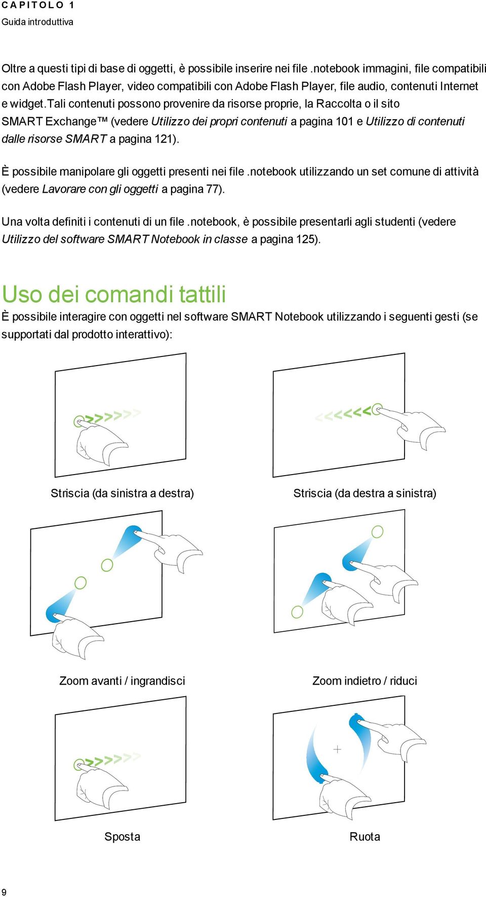 tali cntenuti pssn prvenire da risrse prprie, la Racclta il sit SMART Exchane (vedere Utilizz dei prpri cntenuti a paina 101 e Utilizz di cntenuti dalle risrse SMART a paina 121).