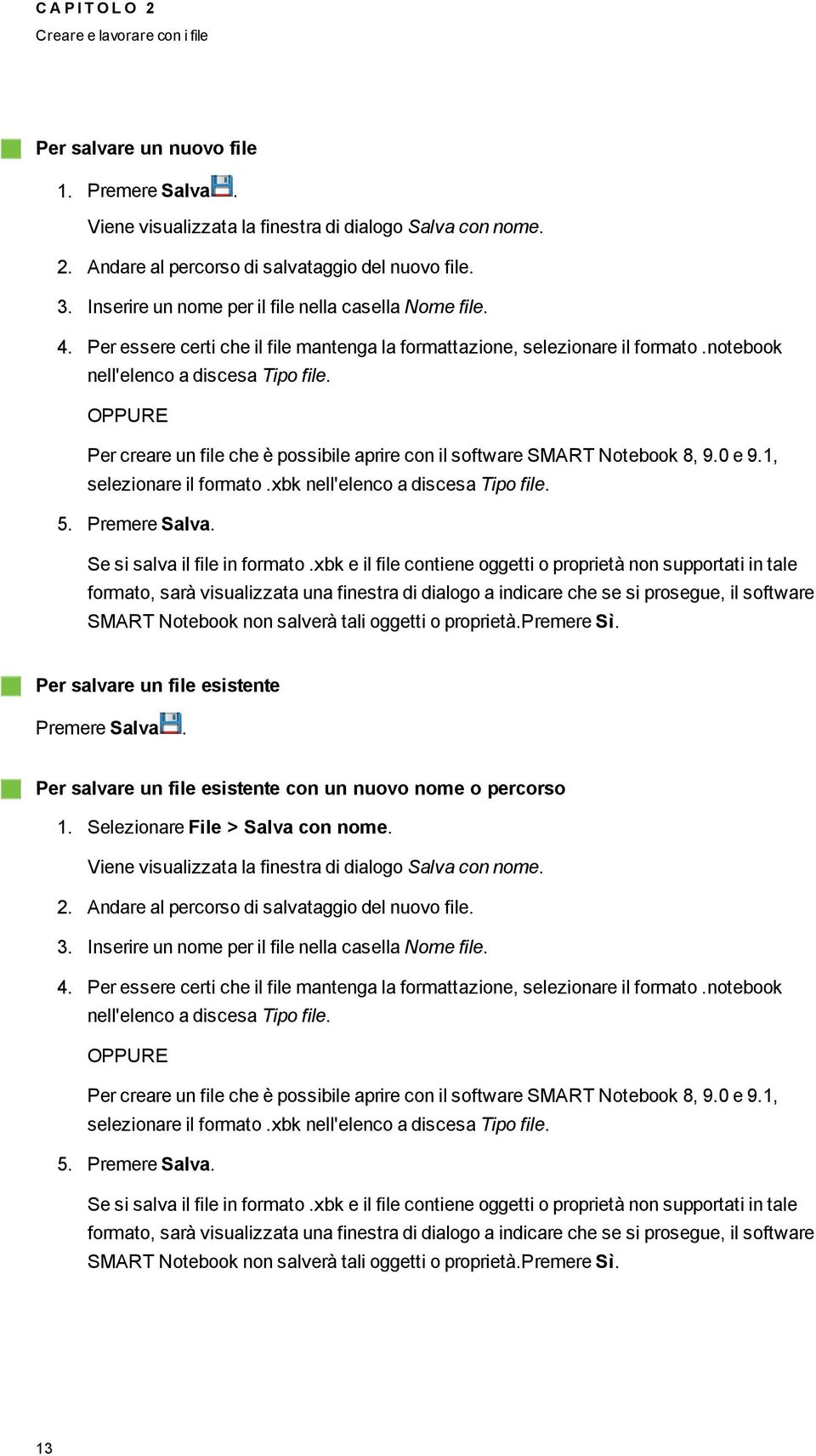 OPPURE Per creare un file che è pssibile aprire cn il sftware SMART Ntebk 8, 9.0 e 9.1, selezinare il frmat.xbk nell'elenc a discesa Tip file. 5. Premere Salva. Se si salva il file in frmat.