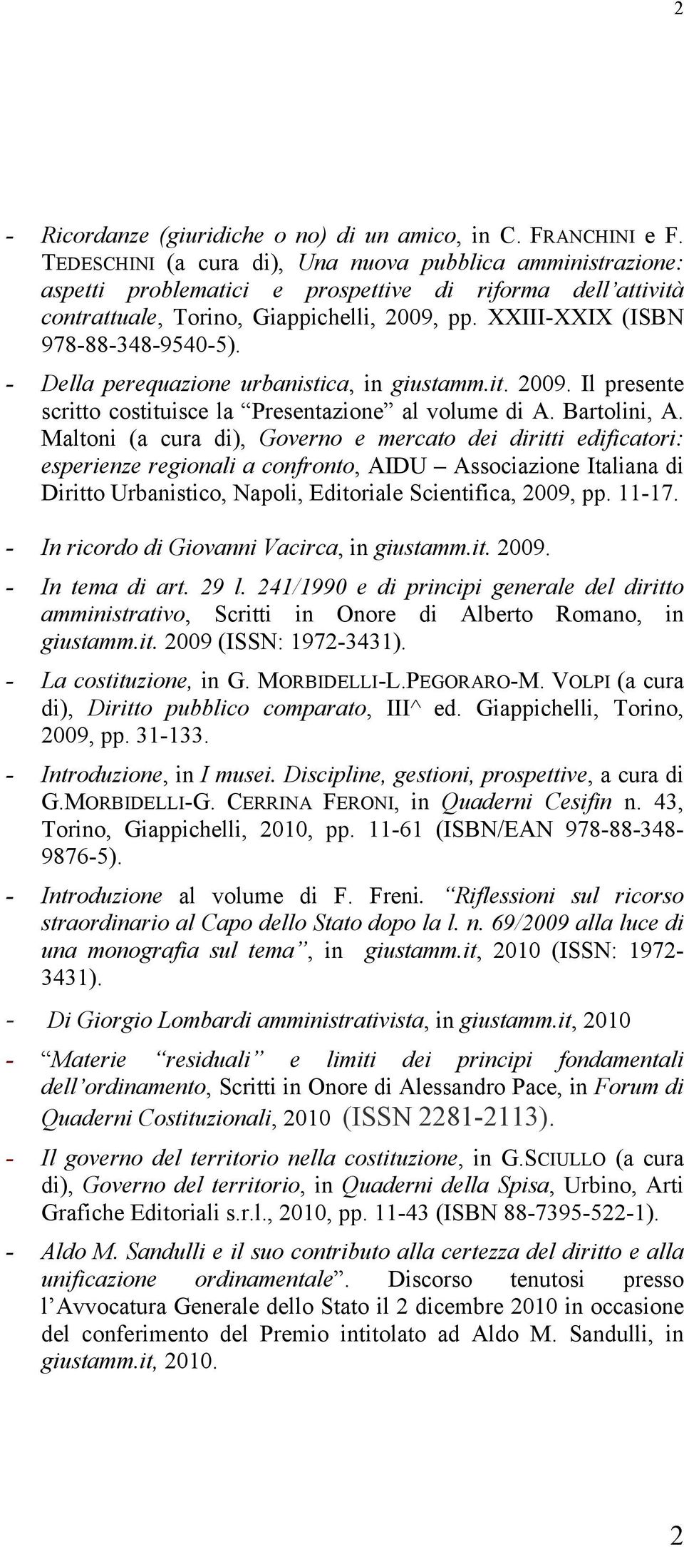 XXIII-XXIX (ISBN 978-88-348-9540-5). - Della perequazione urbanistica, in giustamm.it. 2009. Il presente scritto costituisce la Presentazione al volume di A. Bartolini, A.