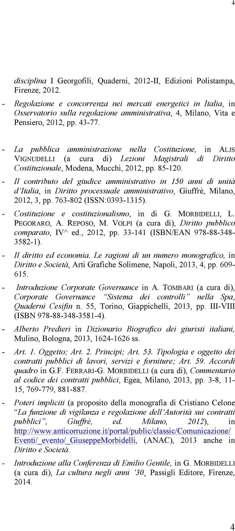 - La pubblica amministrazione nella Costituzione, in ALJS VIGNUDELLI (a cura di) Lezioni Magistrali di Diritto Costituzionale, Modena, Mucchi, 2012, pp. 85-120.