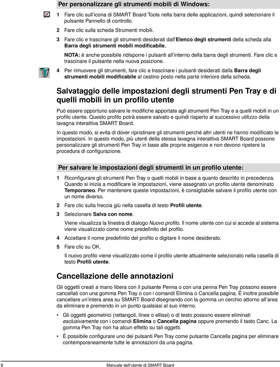 NOTA: è anche possibile ridisporre i pulsanti all interno della barra degli strumenti. Fare clic e trascinare il pulsante nella nuova posizione.