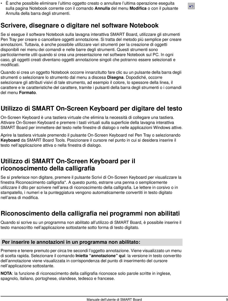 Scrivere, disegnare o digitare nel software Notebook Se si esegue il software Notebook sulla lavagna interattiva SMART Board, utilizzare gli strumenti Pen Tray per creare o cancellare oggetti