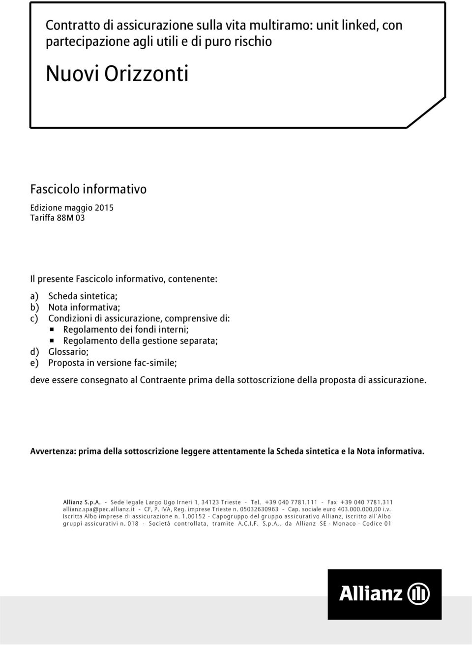 Glossario; e) Proposta in versione fac-simile; deve essere consegnato al Contraente prima della sottoscrizione della proposta di assicurazione.