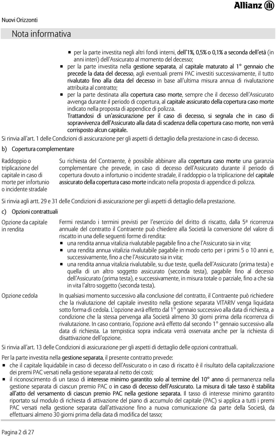 ultima misura annua di rivalutazione attribuita al contratto; per la parte destinata alla copertura caso morte, sempre che il decesso dell Assicurato avvenga durante il periodo di copertura, al