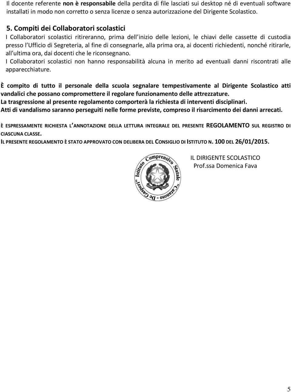 Compiti dei Collaboratori scolastici I Collaboratori scolastici ritireranno, prima dell inizio delle lezioni, le chiavi delle cassette di custodia presso l Ufficio di Segreteria, al fine di