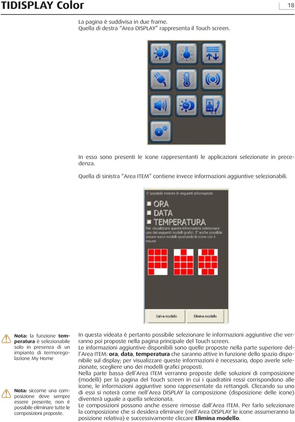 Nota: la funzione temperatura è selezionabile solo in presenza di un impianto di termoregolazione My Home Nota: siccome una composizione deve sempre essere presente, non è possibile eliminare tutte