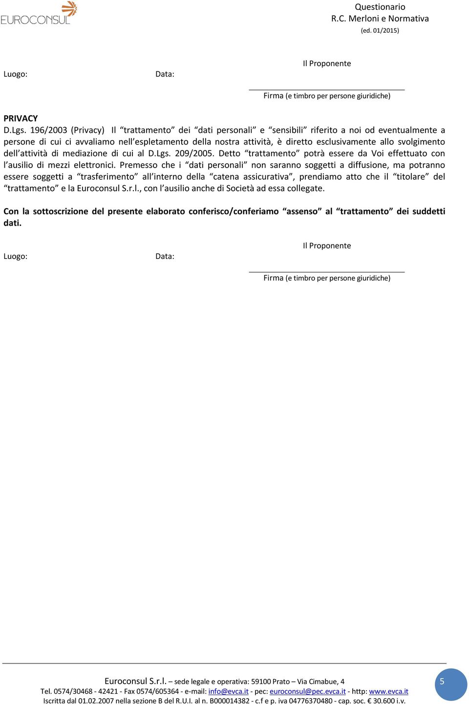 svolgimento dell attività di mediazione di cui al D.Lgs. 209/2005. Detto trattamento potrà essere da Voi effettuato con l ausilio di mezzi elettronici.