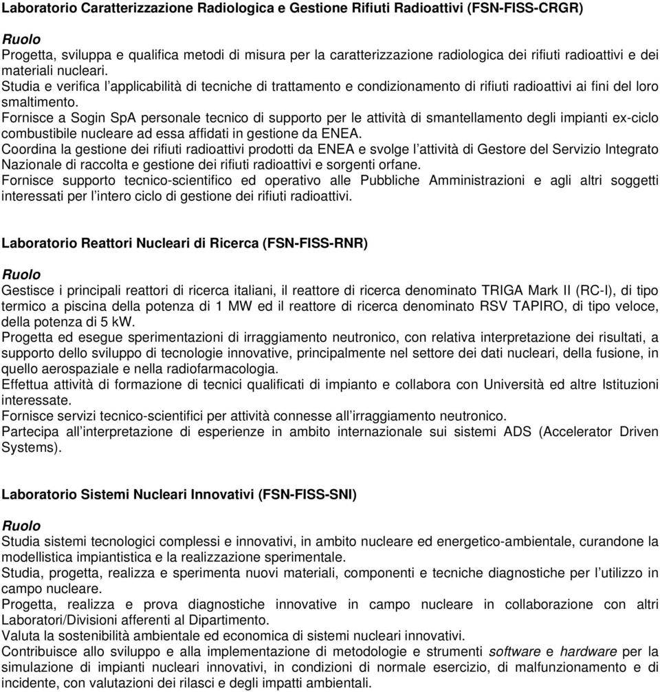 Fornisce a Sogin SpA personale tecnico di supporto per le attività di smantellamento degli impianti ex-ciclo combustibile nucleare ad essa affidati in gestione da ENEA.