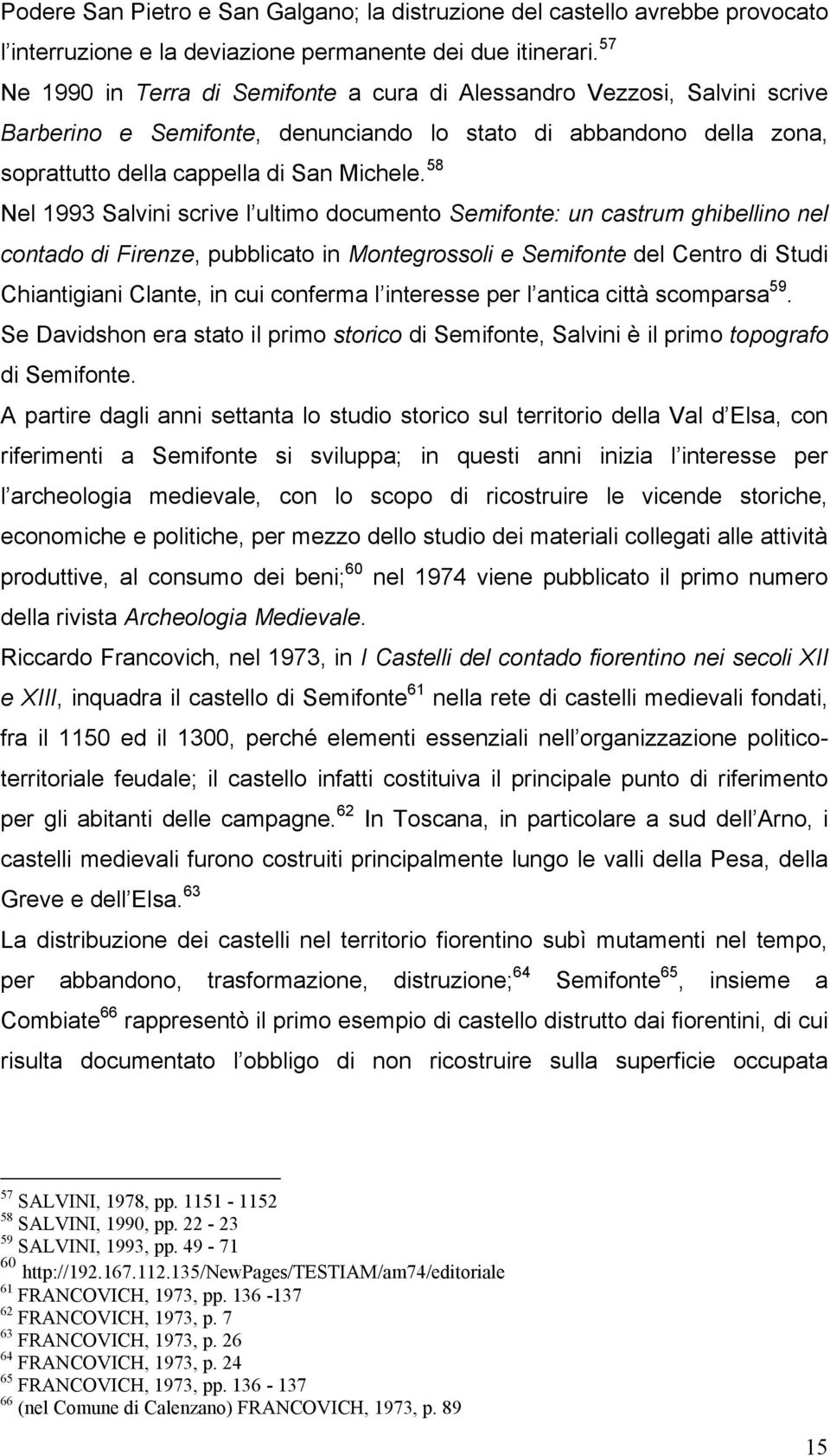 58 Nel 1993 Salvini scrive l ultimo documento Semifonte: un castrum ghibellino nel contado di Firenze, pubblicato in Montegrossoli e Semifonte del Centro di Studi Chiantigiani Clante, in cui conferma