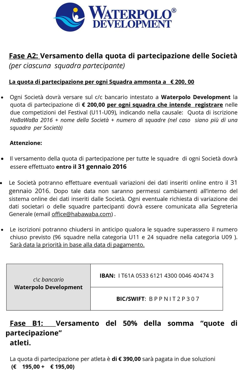 di iscrizione HaBaWaBa 2016 + nome della Società + numero di squadre (nel caso siano più di una squadra per Società) Attenzione: Il versamento della quota di partecipazione per tutte le squadre di