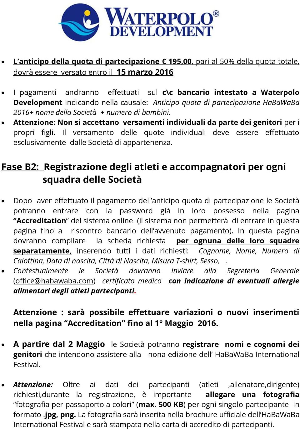 Attenzione: Non si accettano versamenti individuali da parte dei genitori per i propri figli. Il versamento delle quote individuali deve essere effettuato esclusivamente dalle Società di appartenenza.