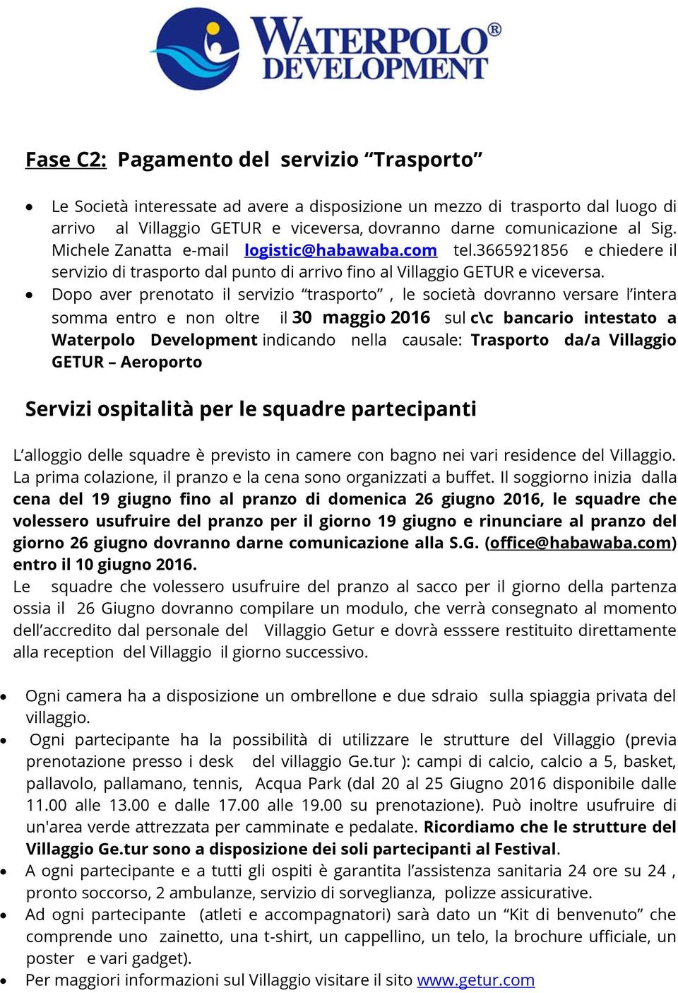 Dopo aver prenotato il servizio trasporto, le società dovranno versare l intera somma entro e non oltre il 30 maggio 2016 sul c\c bancario intestato a Waterpolo Development indicando nella causale: