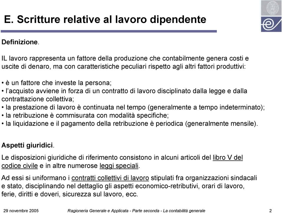 la persona; l acquisto avviene in forza di un contratto di lavoro disciplinato dalla legge e dalla contrattazione collettiva; la prestazione di lavoro è continuata nel tempo (generalmente a tempo