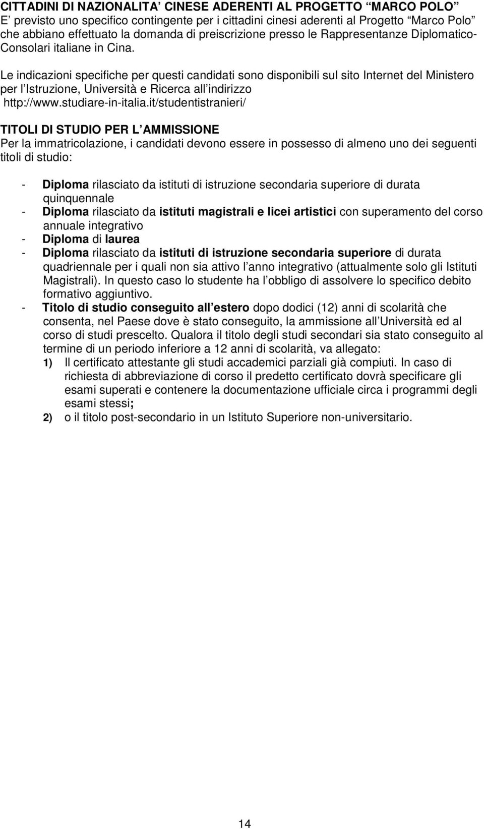 Le indicazioni specifiche per questi candidati sono disponibili sul sito Internet del Ministero per l Istruzione, Università e Ricerca all indirizzo http://www.studiare-in-italia.