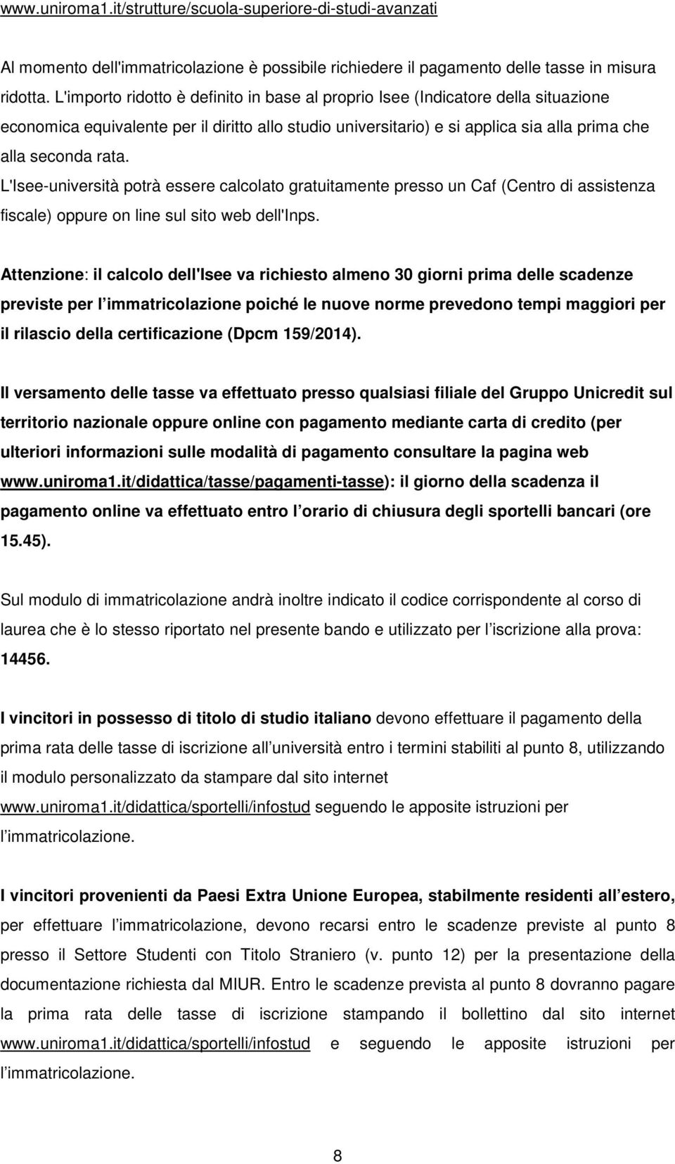 L'Isee-università potrà essere calcolato gratuitamente presso un Caf (Centro di assistenza fiscale) oppure on line sul sito web dell'inps.